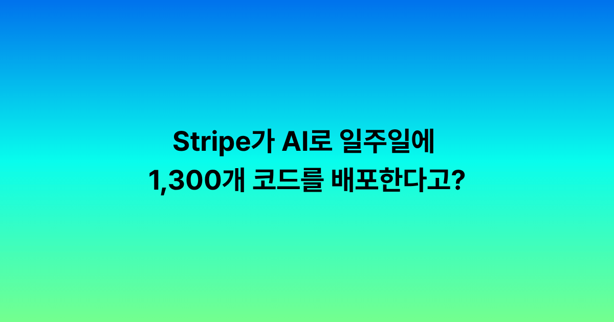 Stripe가 AI로 일주일에 1,300개 코드를 배포한다고?