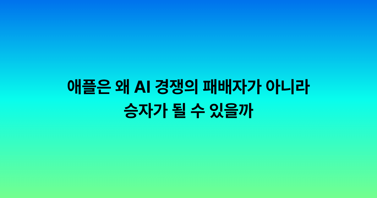 애플은 왜 AI 경쟁의 패배자가 아니라 승자가 될 수 있을까