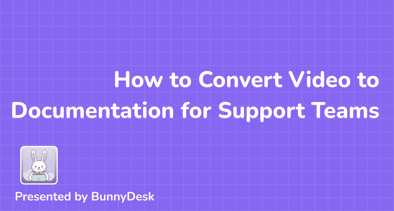 How to Convert Video to Documentation for Support Teams