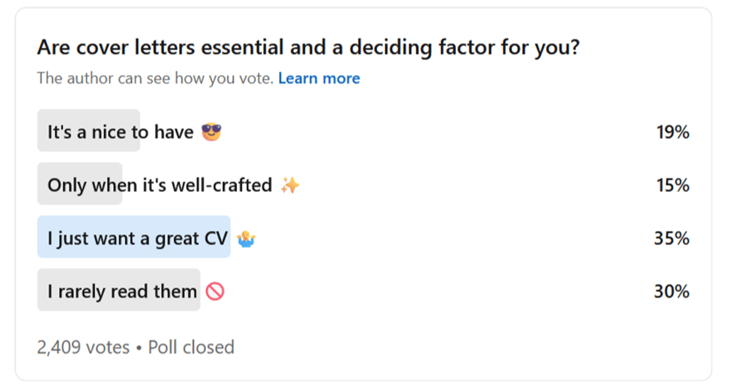 This was a LinkedIn poll from Salt - please note that the answer options are slightly biased. However, it shows once more that if you can nail it with your CV, you might not need a cover letter, while others consider it very important.