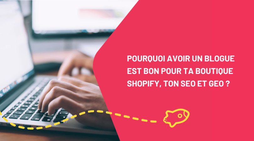 Pourquoi avoir un blogue est bon pour ta boutique Shopify, ton SEO et ton GEO ?
