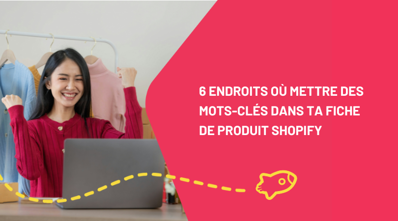 Les 6 meilleurs endroits pour mettre des mots-clés dans ta fiche de produit Shopify