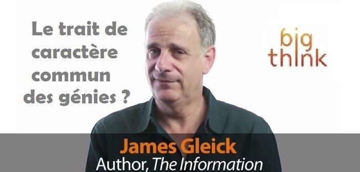 Le trait de caractère commun des génies – interview de James Gleick