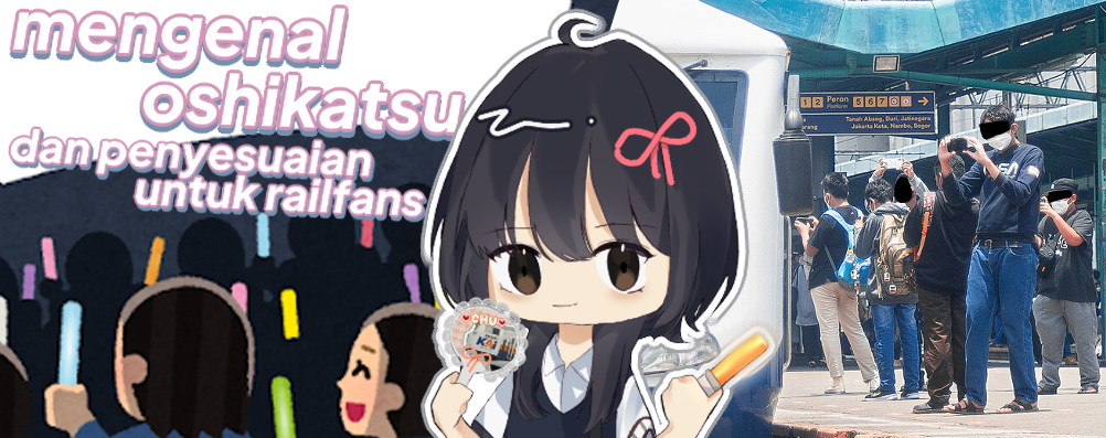 mengenal oshikatsu (dan penyesuaian untuk railfans)