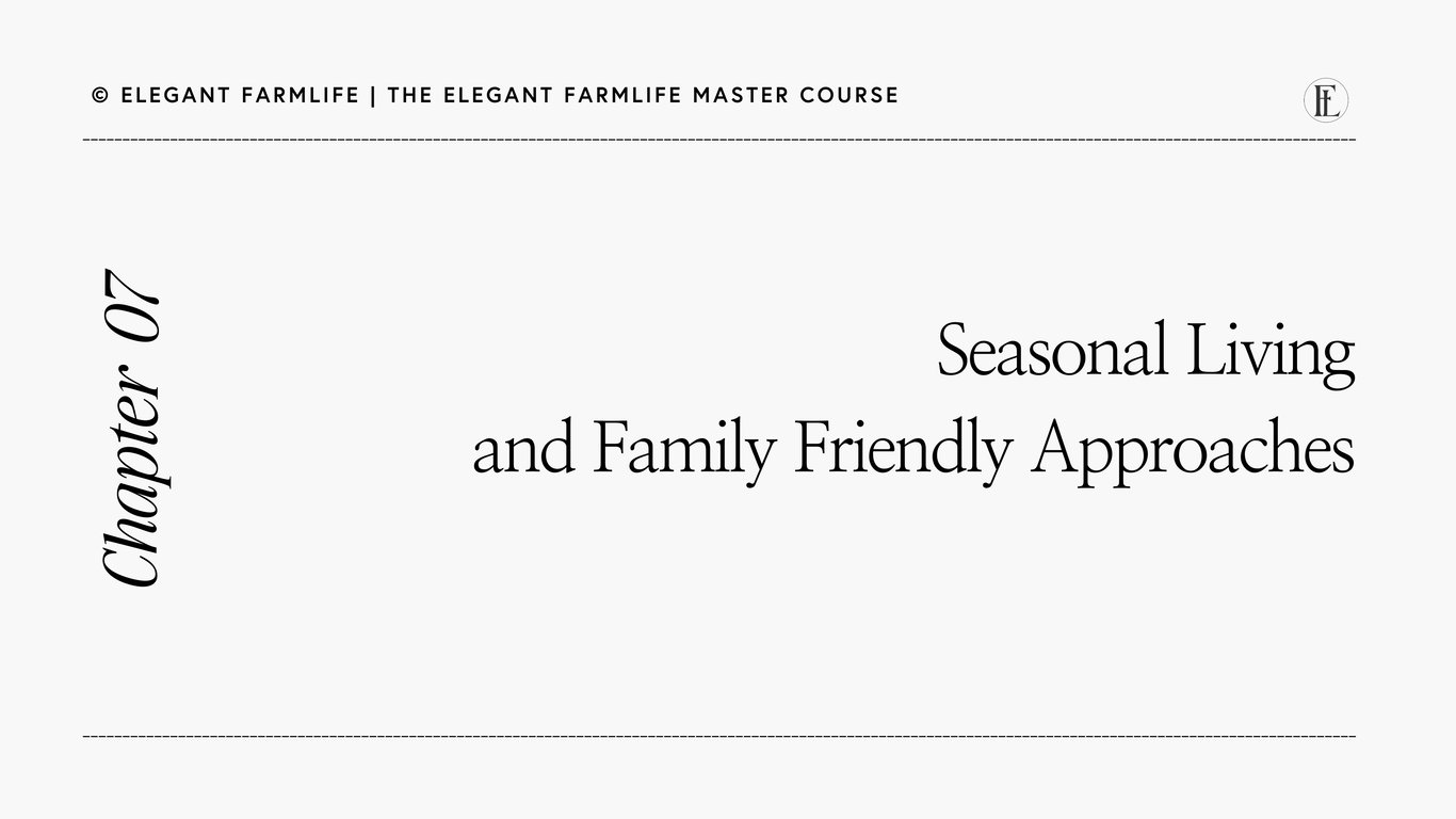 07: Seasonal Living & Family-Friendly Approaches