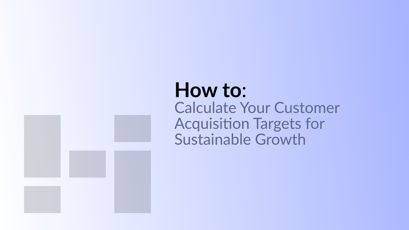 How to Calculate Your Customer Acquisition Targets for Sustainable Growth
