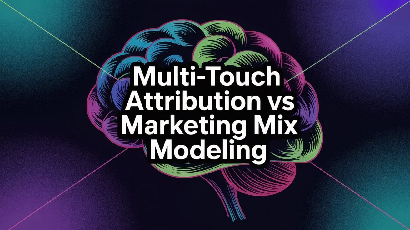 Multi-Touch Attribution vs Marketing Mix Modeling (2025)