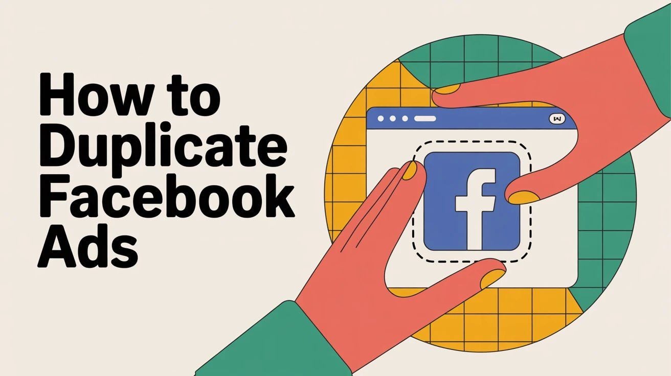 How To Duplicate Facebook Ads? (Complete 2026 Guide)