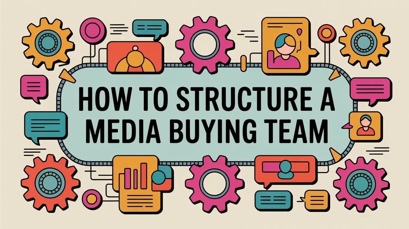 How to Structure a Media Buying Team (2026 Guide)
