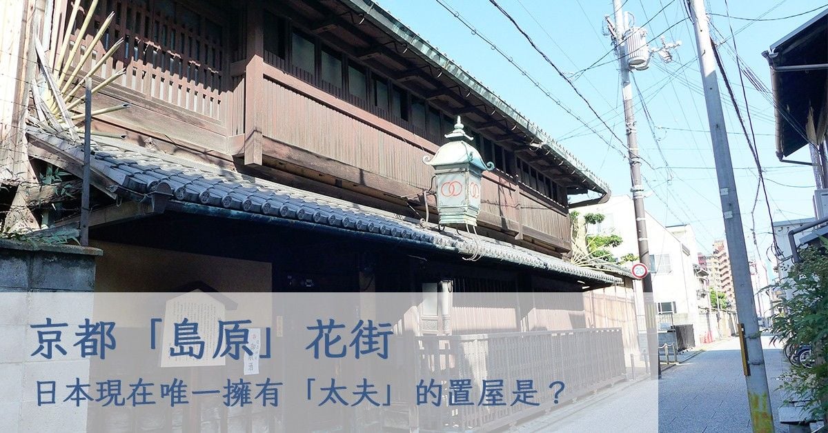 京都「島原」花街你來過嗎？來這裡遙想過去華麗頹靡的花街風情