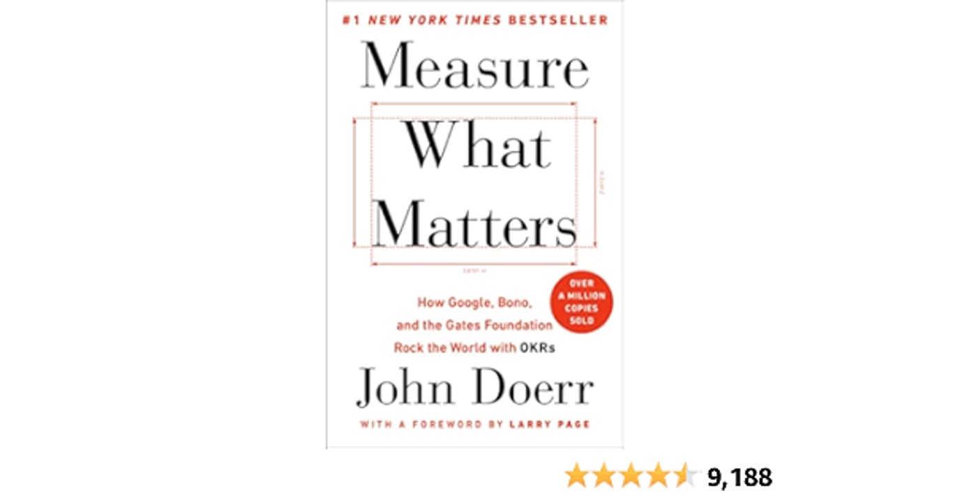 Measure What Matters: How Google, Bono, and the Gates Foundation Rock the World with OKRs