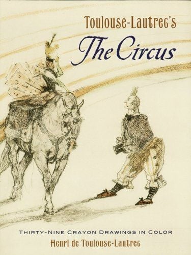 Toulouse-Lautrec's The Circus: Thirty-Nine Crayon Drawings in Color