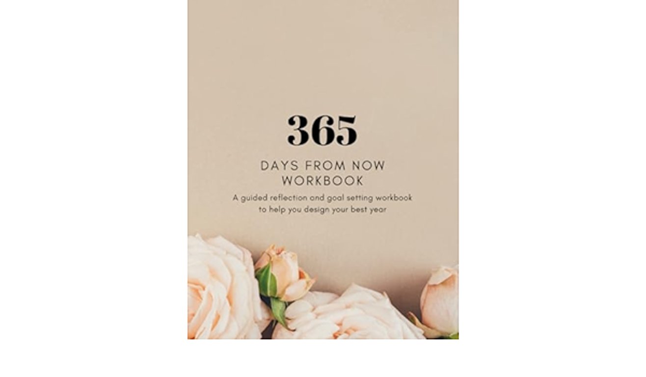 365 Days From Now Workbook: A guided reflection and goal setting workbook to help you design your best year