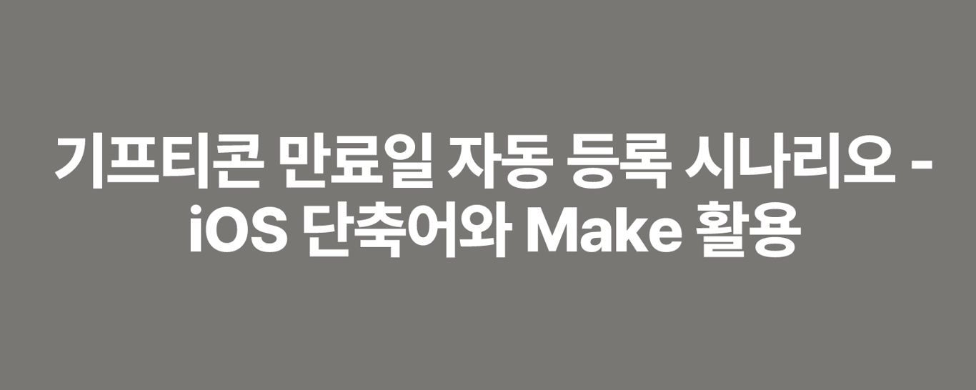 기프티콘 만료일 자동 등록 시나리오 - iOS 단축어와 Make 활용