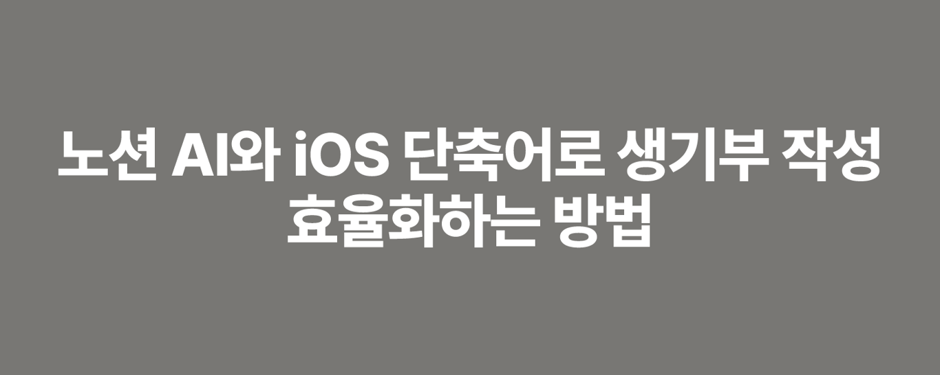 노션 AI와 iOS 단축어로 생기부 작성 효율화하는 방법