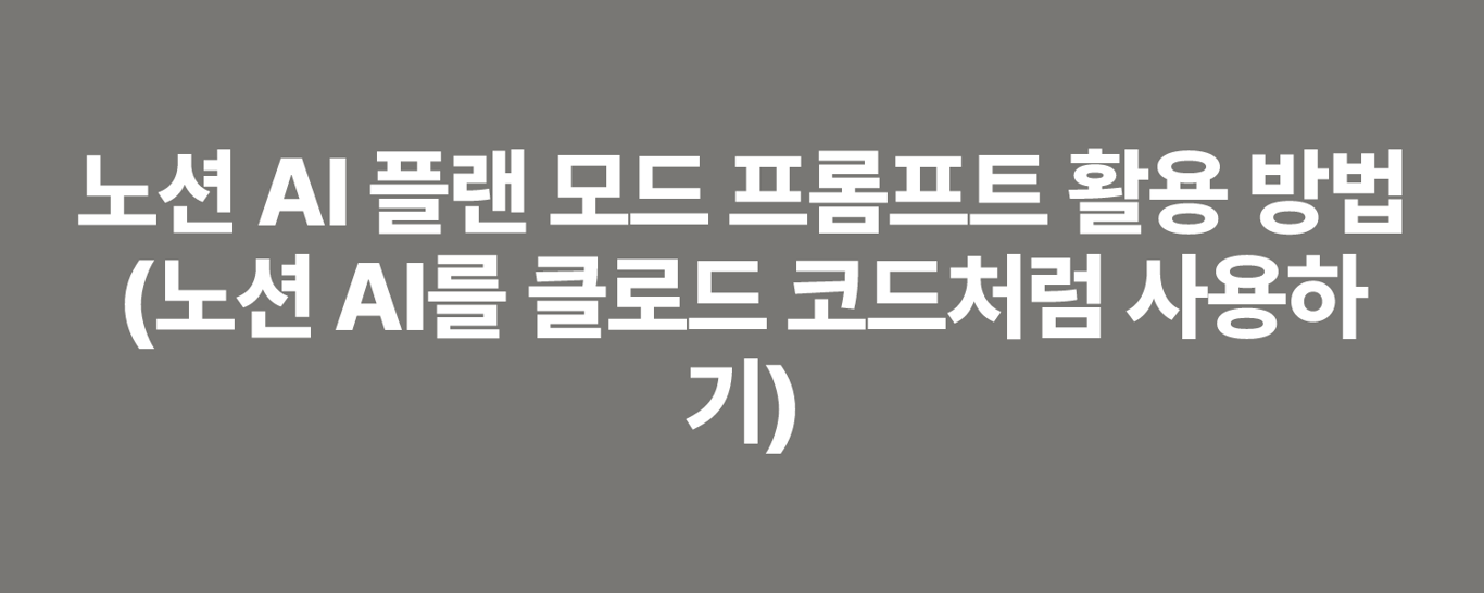 노션 AI 플랜 모드 프롬프트 활용 방법(노션 AI를 클로드 코드처럼 사용하기)