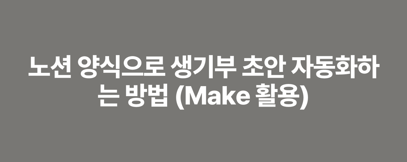 노션 양식으로 생기부 초안 자동화하는 방법 (Make 활용)