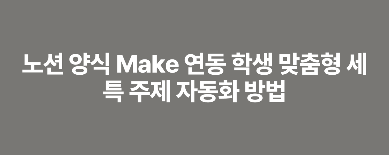 노션 양식 Make 연동 학생 맞춤형 세특 주제 자동화 방법