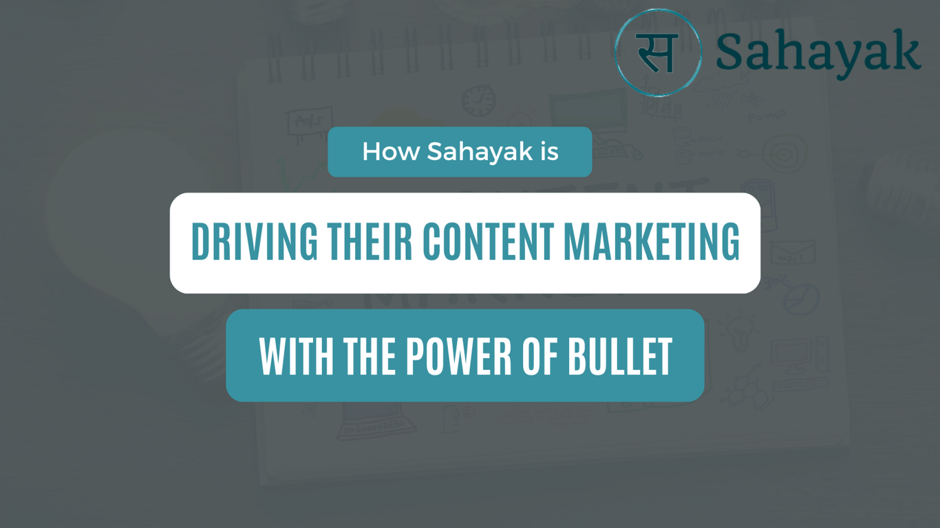 How Sahayak is utilizing bullet to drive their content marketing efforts.