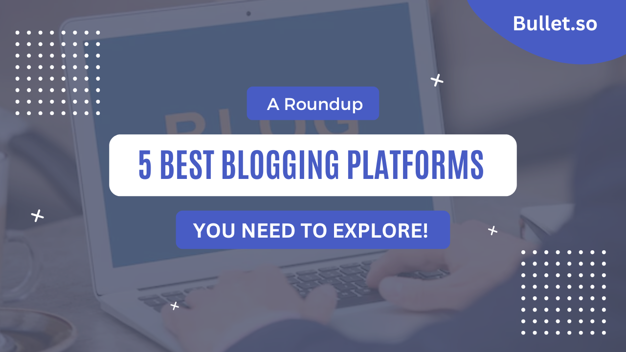 Top 5 Blogging platforms in 2025: Features, Pros and Cons