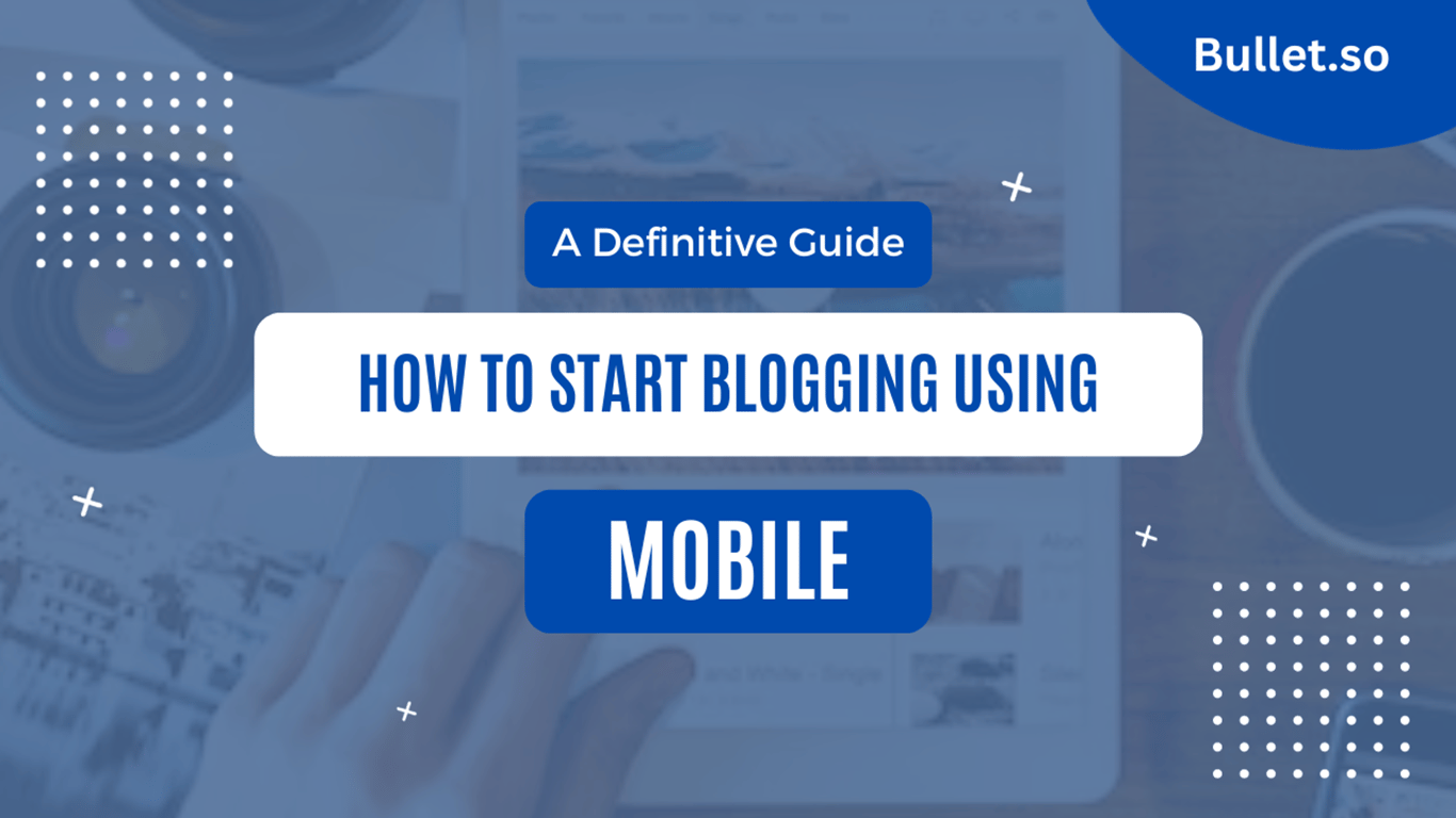 How to start blogging using mobile - A definitive guide