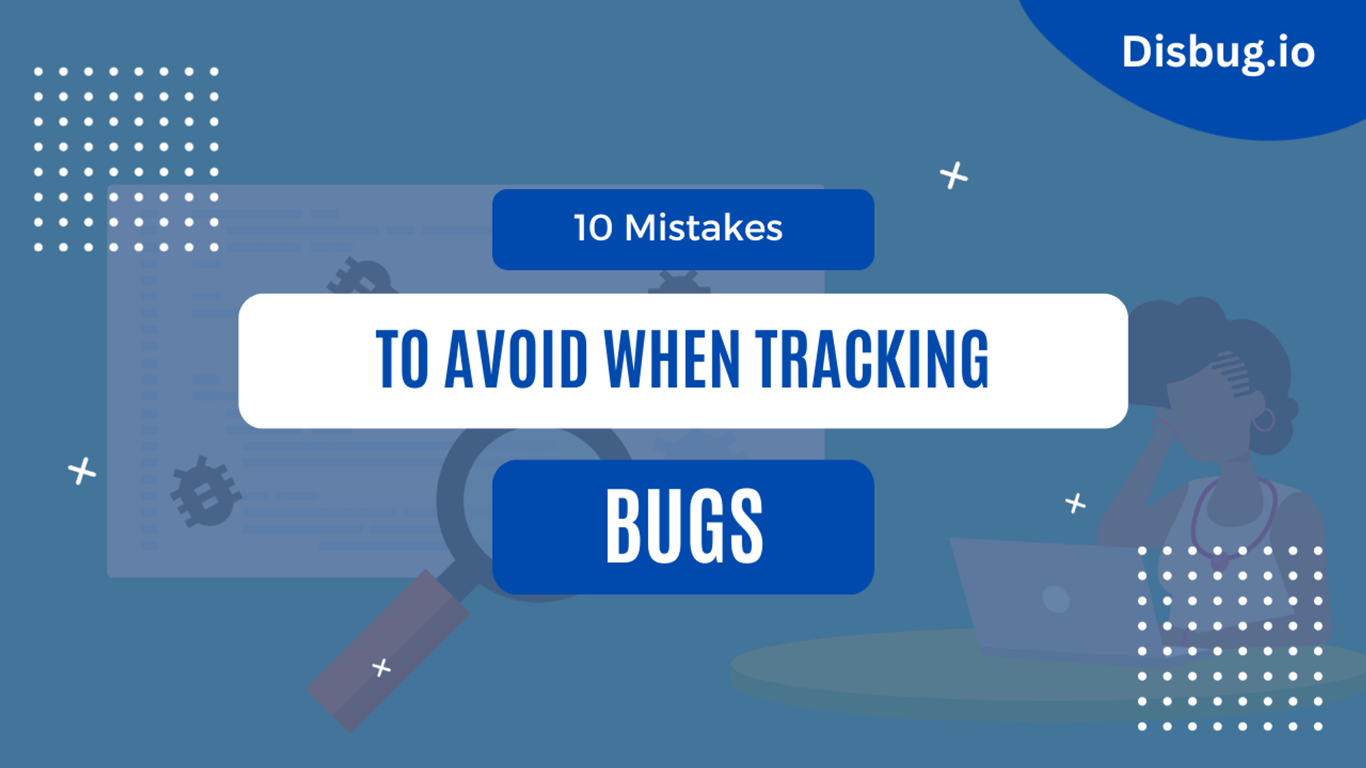 10 mistakes to avoid when tracking bugs: Tips and tricks