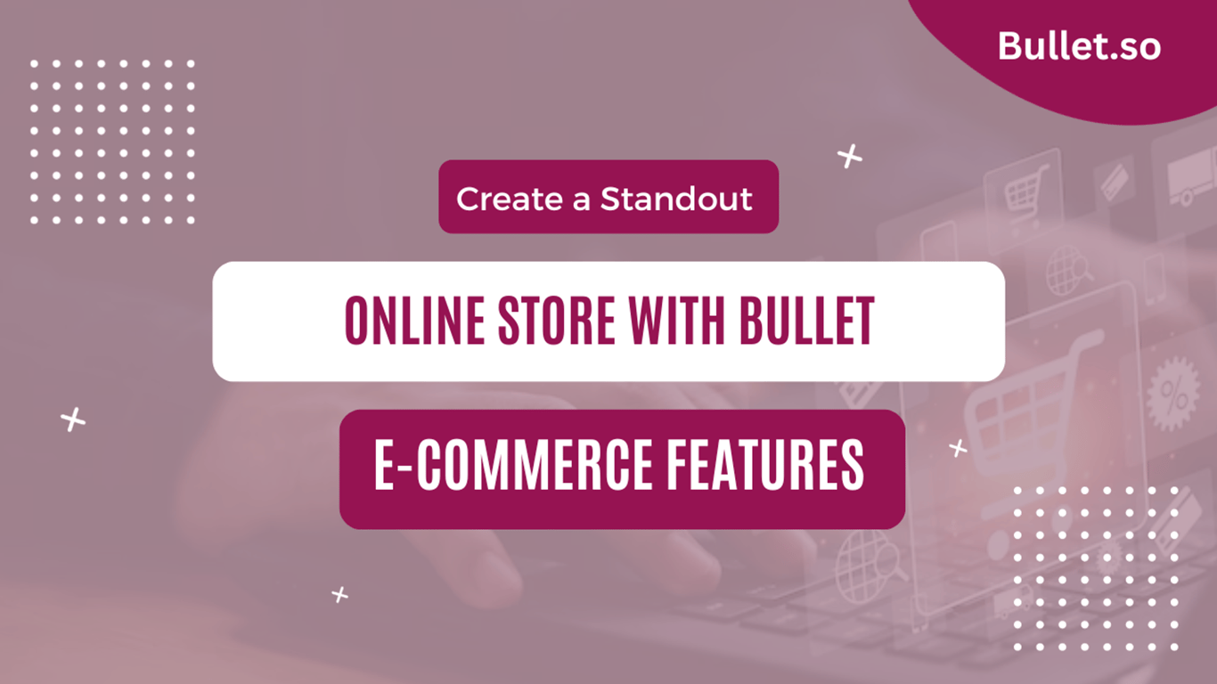 Create a Standout Online Store with Bullet.so's E-commerce Features