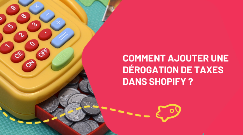 Congé de TPS - Comment ajouter une dérogation de taxes dans Shopify ?