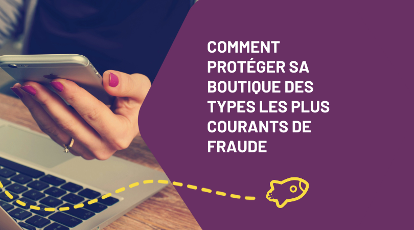 Comment protéger sa boutique des types les plus courants de fraude