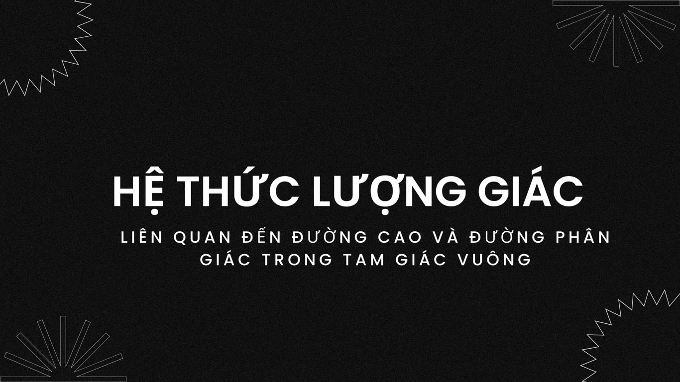 Hệ Thức Lượng Giác Liên Quan Đến Đường Cao và Đường Phân Giác Trong Tam Giác Vuông