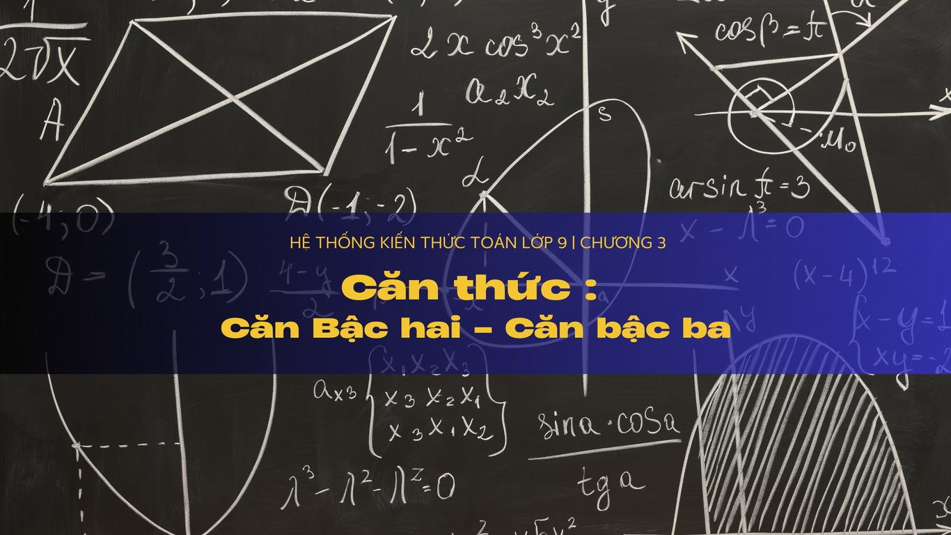 Hệ Thống Kiến Thức: Căn Bậc hai và Căn Bậc 3 | Toán Lớp 9 | Chương 3