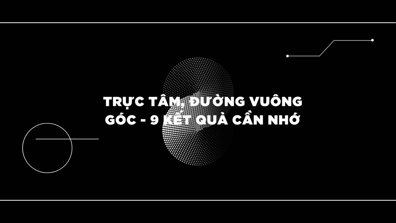 15 Ngày Ôn Thi Toán Lớp 10 - Ngày 11-12: Trực Tâm, Đường vuông góc - 9 Kết Quả Cần Nhớ