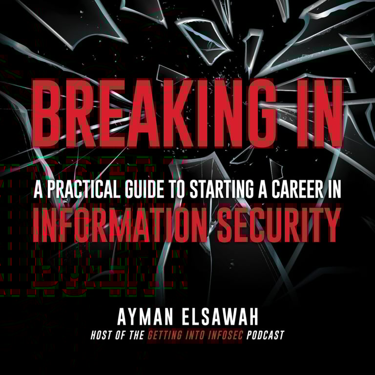 Breaking IN: A Practical Guide To Starting A Career In Information Security