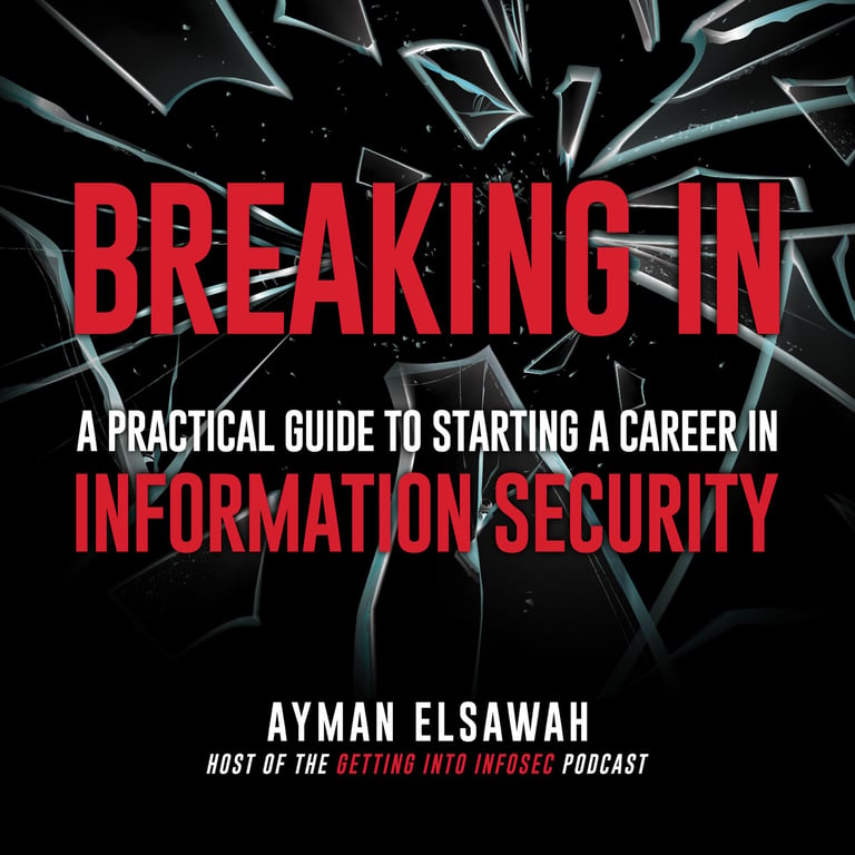 Breaking IN: A Practical Guide To Starting A Career In Information Security