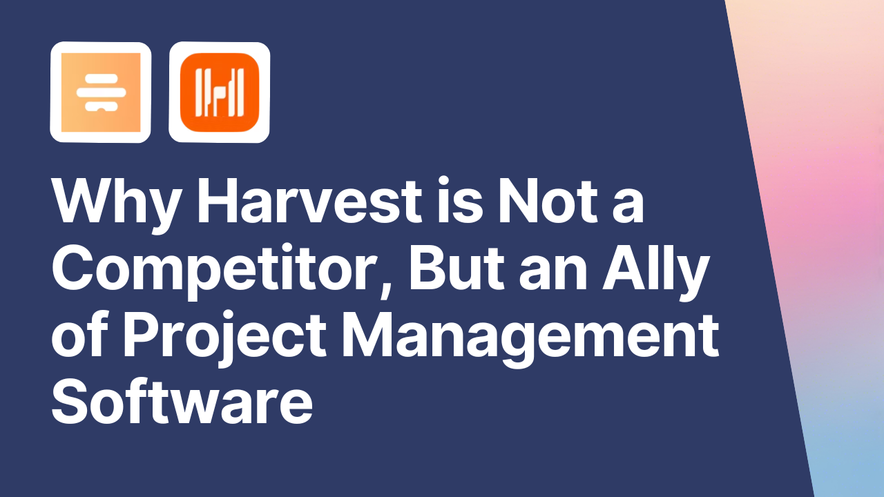 Why Harvest is Not a Competitor, But an Ally of Project Management Software
