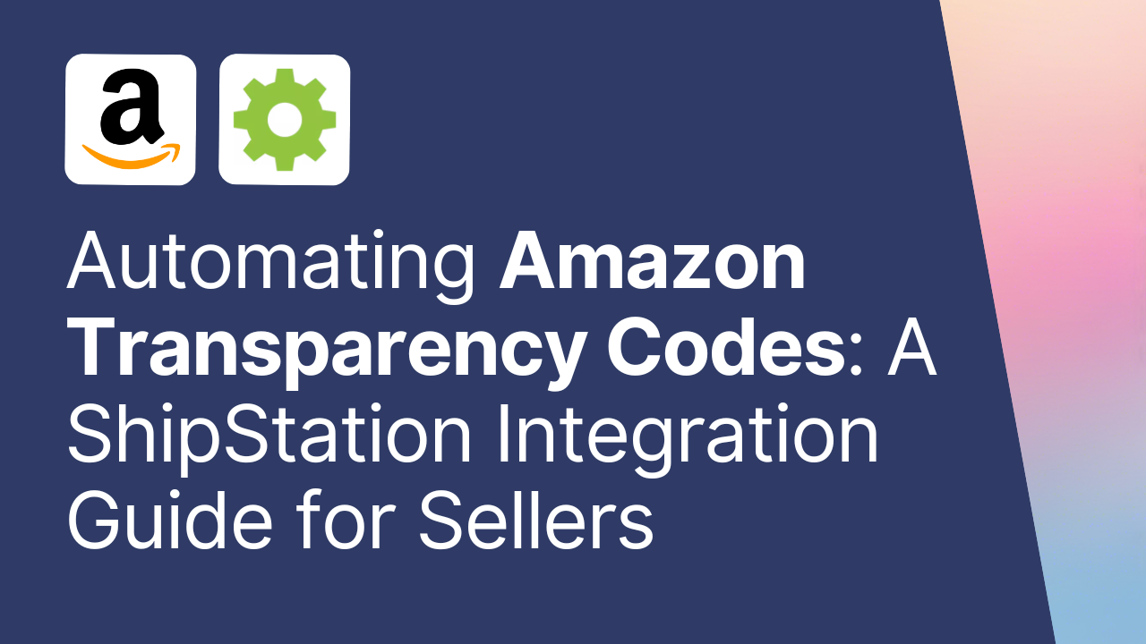Automating Amazon Transparency Codes: A ShipStation Integration Guide for Sellers