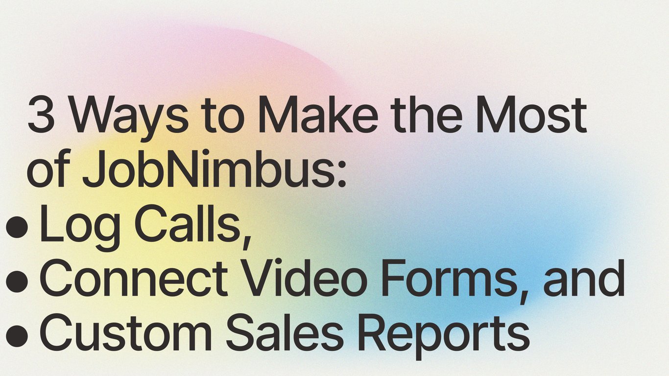 3 Ways to Make the Most of JobNimbus: Log Calls, Connect Video Forms, and Custom Sales Reports