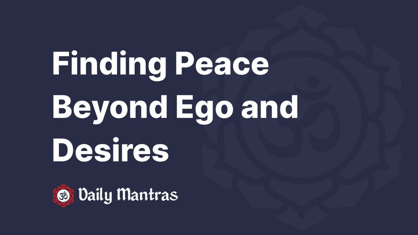 Finding Peace Beyond Ego and Desires