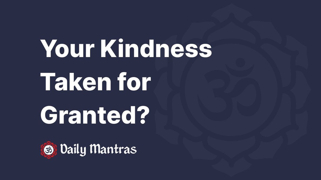 Is Your Kindness Taken for Granted?