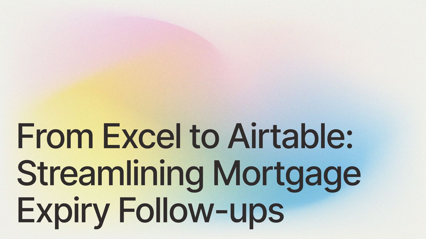 From Excel to Airtable: Streamlining Mortgage Expiry Follow-ups