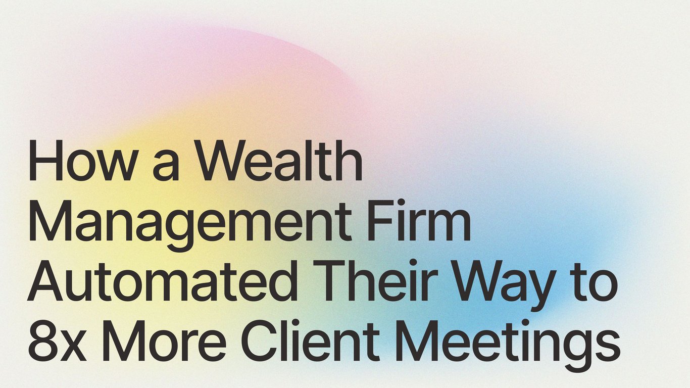 How a Wealth Management Firm Automated Their Way to 8x More Client Meetings