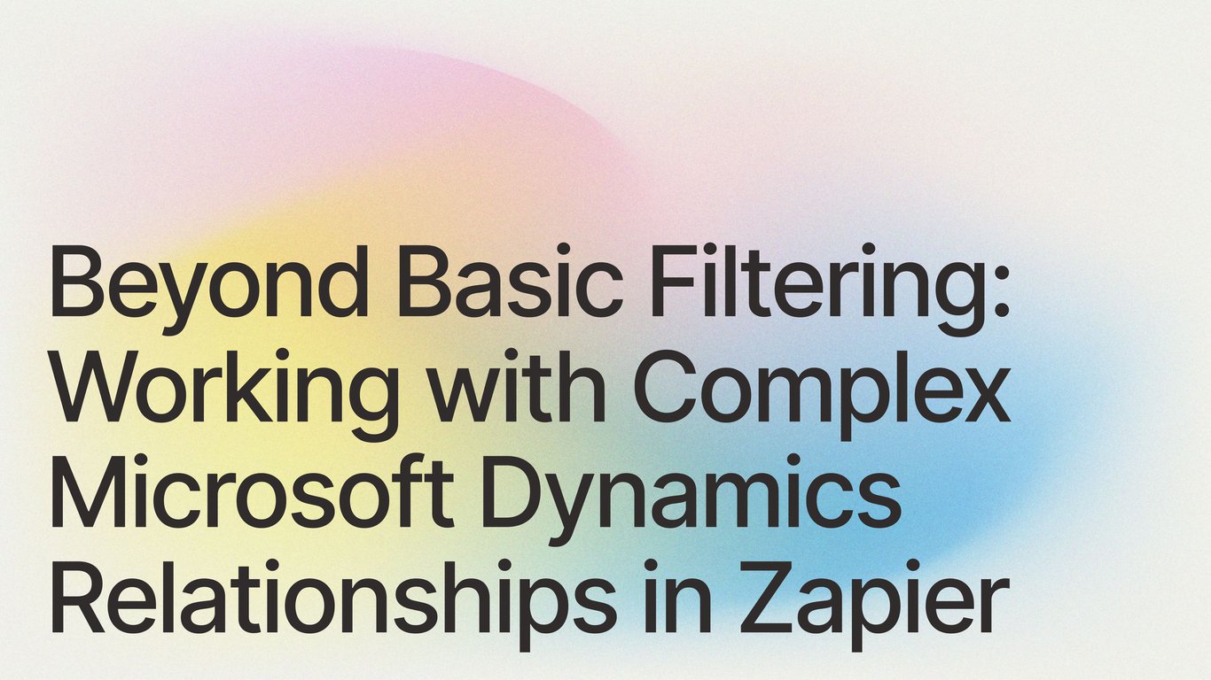 Beyond Basic Filtering: Working with Complex Microsoft Dynamics Relationships in Zapier