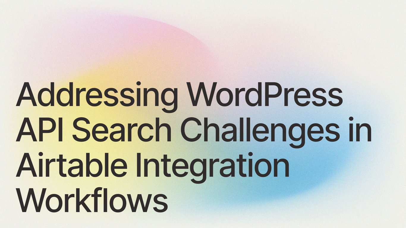 Addressing WordPress API Search Challenges in Airtable Integration Workflows