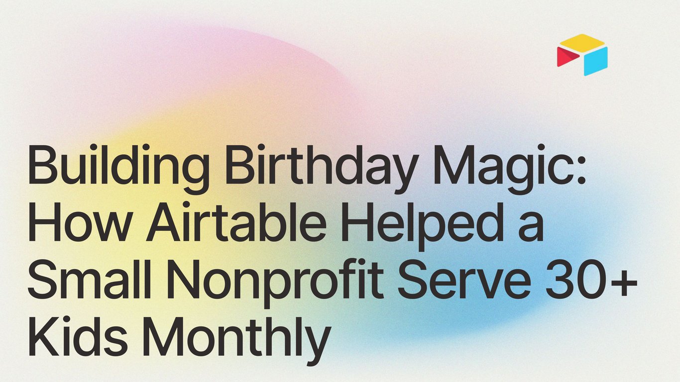 Building Birthday Magic: How Airtable Helped a Small Nonprofit Serve 30+ Kids Monthly