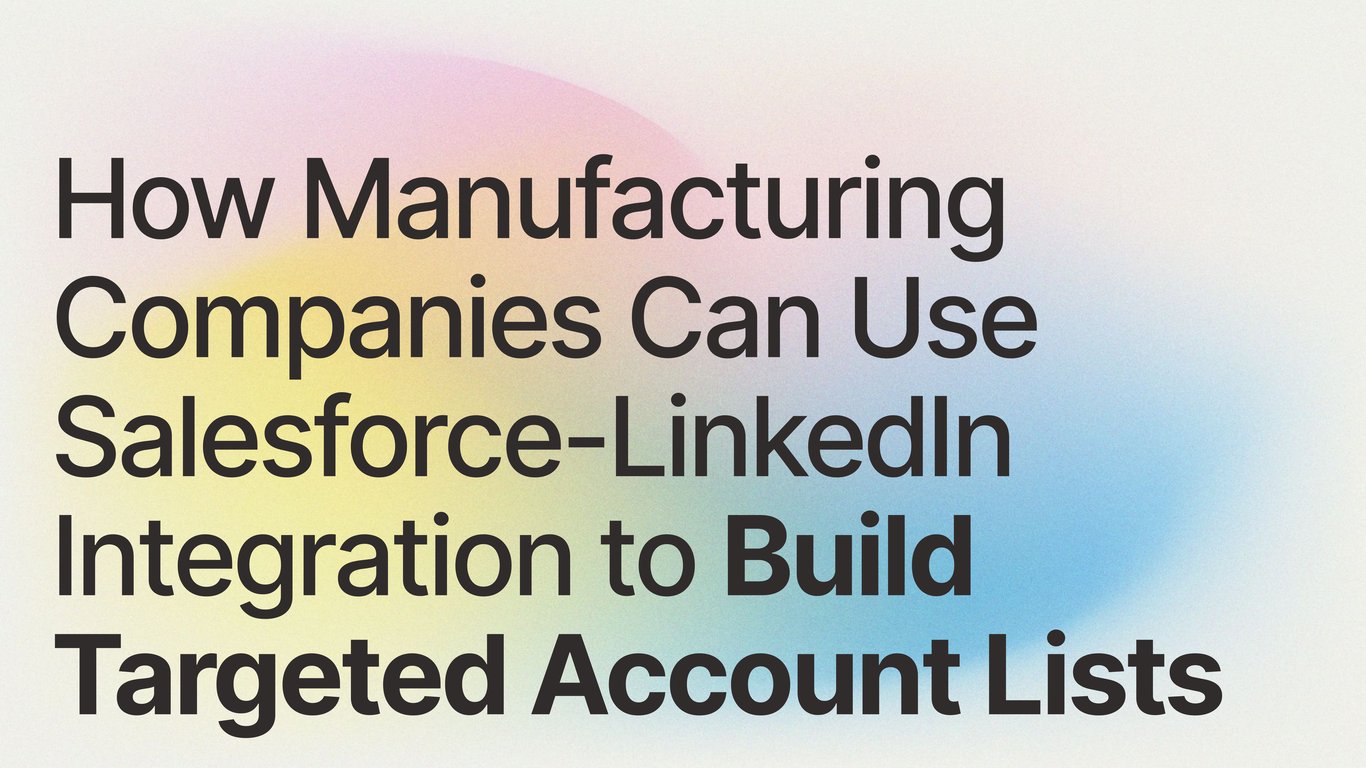 How Manufacturing Companies Can Use Salesforce-LinkedIn Integration to Build Targeted Account Lists