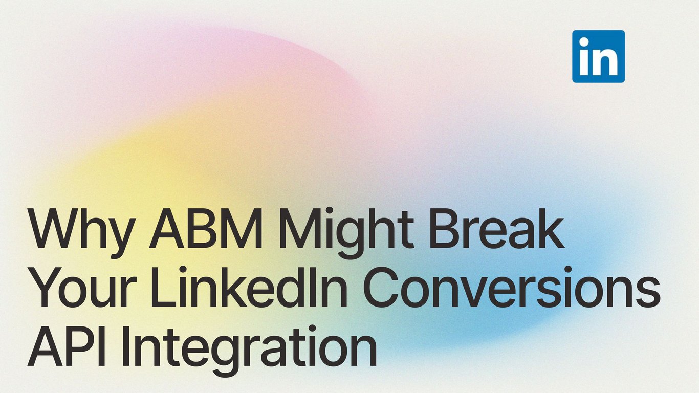 Why ABM Might Break Your LinkedIn Conversions API Integration