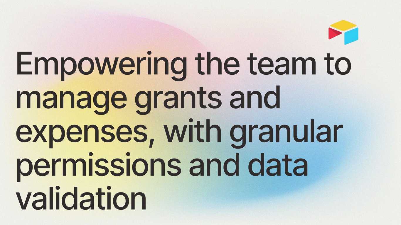 Empowering the team to manage grants and expenses, with granular permissions and data validation