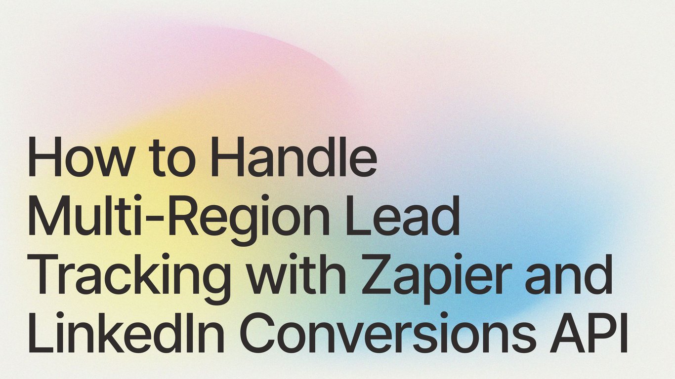 How to Handle Multi-Region Lead Tracking with Zapier and LinkedIn Conversions API