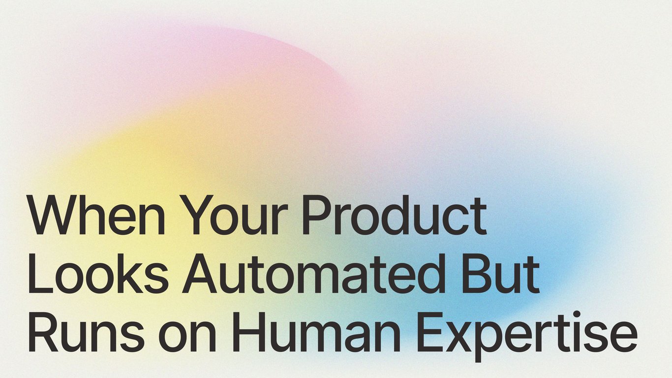 When Your Product Looks Automated But Runs on Human Expertise