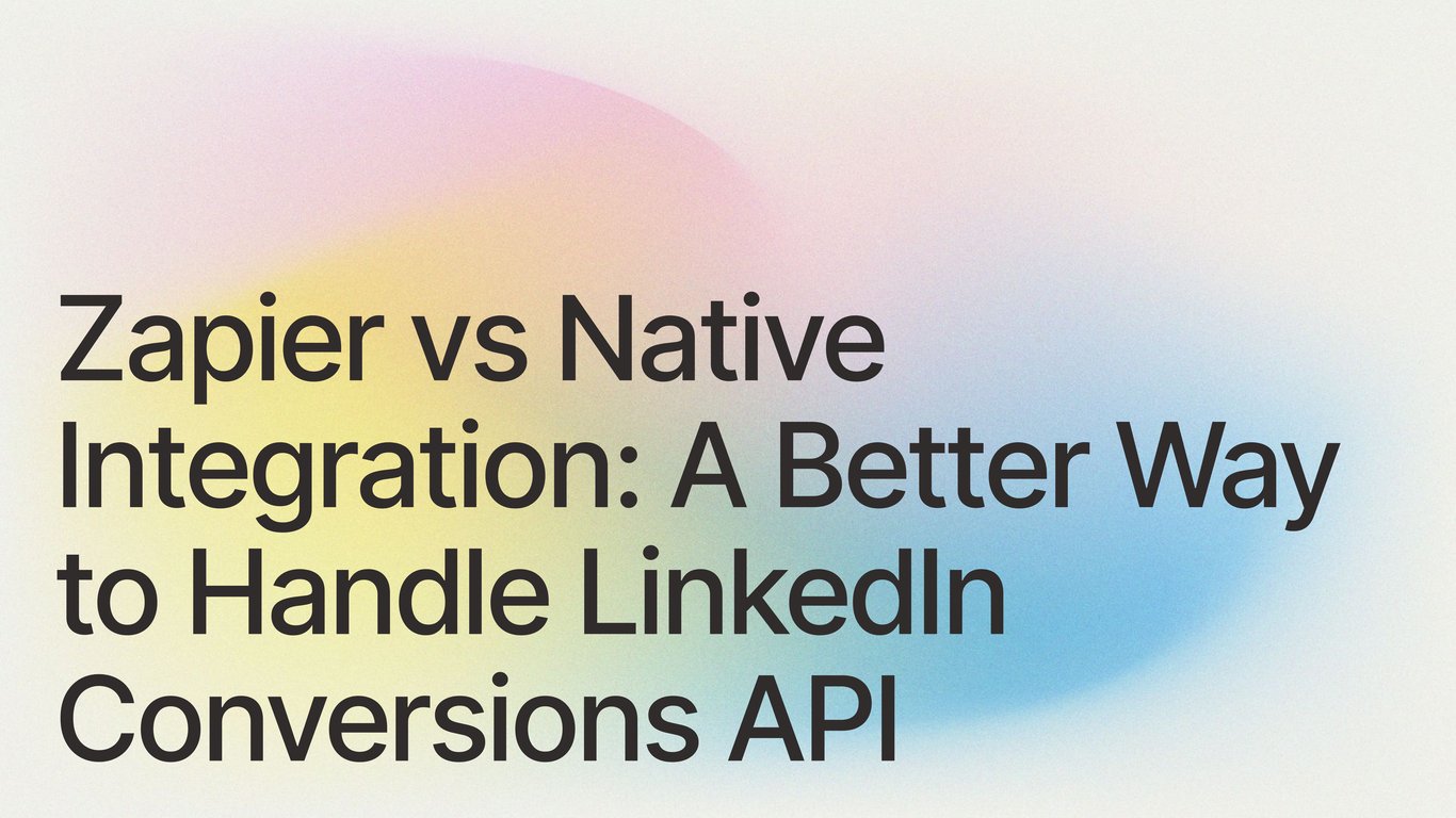 Zapier vs Native Integration: A Better Way to Handle LinkedIn Conversions API